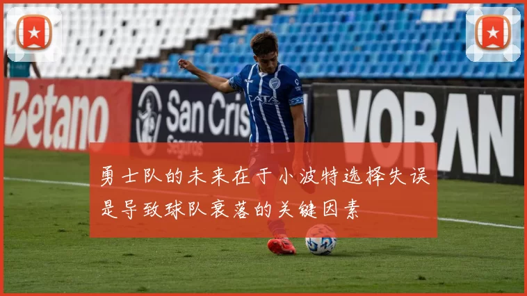 勇士队的未来在于小波特选择失误是导致球队衰落的关键因素